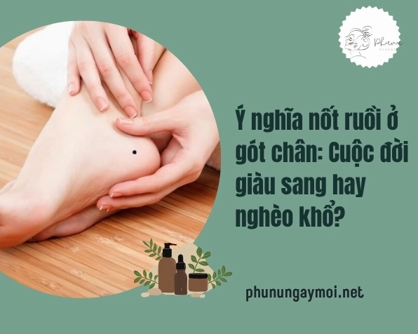 Giải mã ý nghĩa nốt ruồi ở gót chân: Vận mệnh, tài lộc & tình duyên