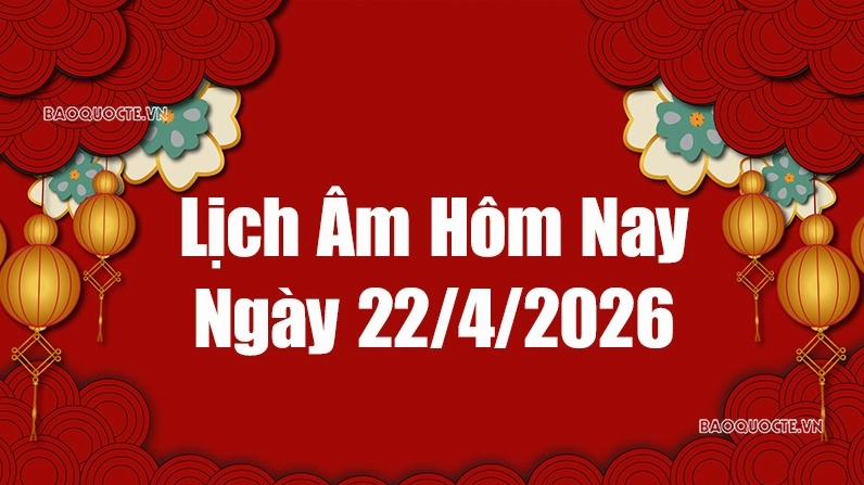 Lịch âm hôm nay 2026: Xem lịch âm 22/4/2026, Lịch vạn niên ngày 22 tháng 4 năm 2026