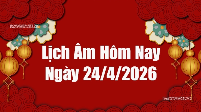 Lịch âm hôm nay 2026: Xem lịch âm 24/4/2026, Lịch vạn niên ngày 24 tháng 4 năm 2026