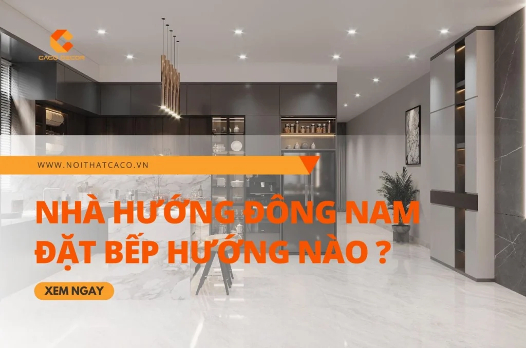Nhà Hướng Đông Nam Đặt Bếp Hướng Nào Chuẩn Phong Thủy Hút Tài Lộc?