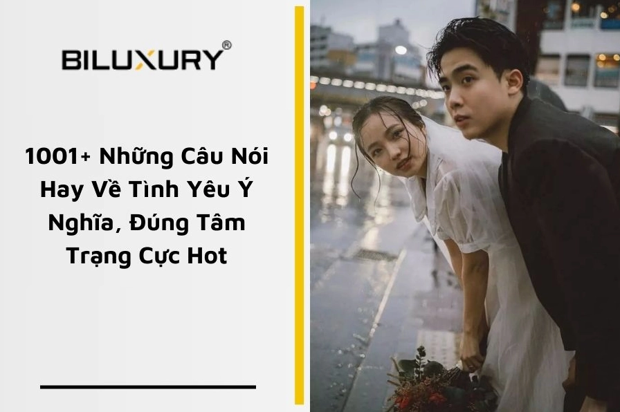 Những câu nói hay về tình yêu: Tổng hợp danh ngôn sâu sắc, lãng mạn nhất 2026