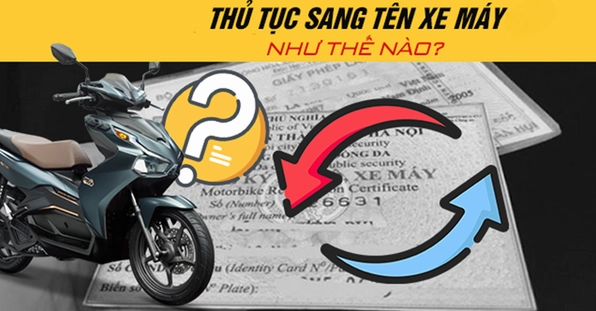 Thủ tục sang tên xe máy 2026: Hướng dẫn chi tiết, nhanh chóng, đúng chuẩn