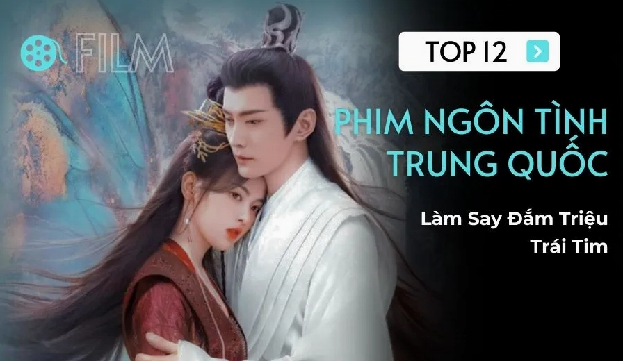 TOP 12 Phim Ngôn Tình Trung Quốc Làm Say Đắm Triệu Trái Tim