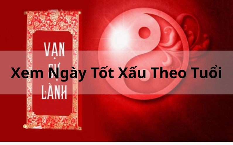 Xem ngày tốt xấu theo tuổi chuẩn nhất